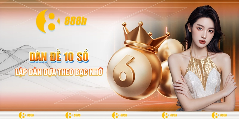 888B Chia Sẻ Bí Quyết Soi Cầu Dàn Đề 10 Số Thắng Lớn 3 Lập dàn dựa theo bạc nhớ