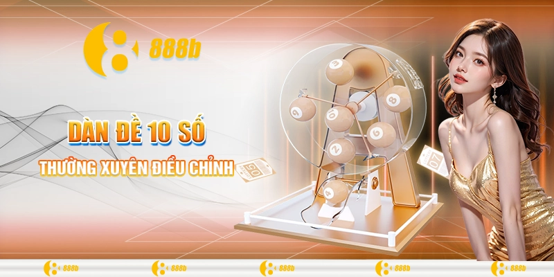 888B Chia Sẻ Bí Quyết Soi Cầu Dàn Đề 10 Số Thắng Lớn 4 Thường xuyên điều chỉnh