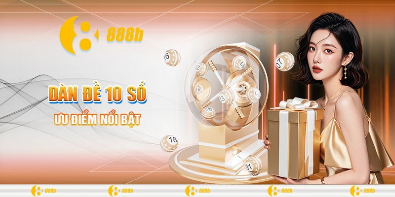 888B Chia Sẻ Bí Quyết Soi Cầu Dàn Đề 10 Số Thắng Lớn 2 Ưu điểm nổi bật