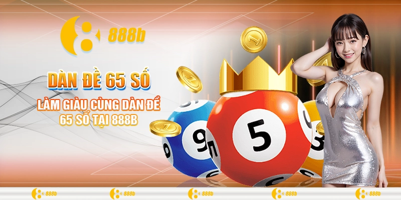 Dàn Đề 65 Số - Nơi Đánh Thức Mọi Giới Hạn Cá Cược Tại 888B 3 Làm giàu cùng dàn đề 65 số tại 888B