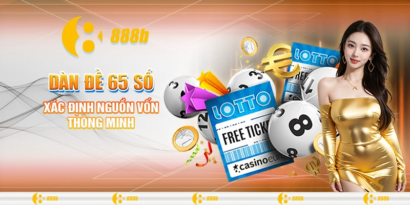 Dàn Đề 65 Số - Nơi Đánh Thức Mọi Giới Hạn Cá Cược Tại 888B 4 Xác định nguồn vốn thông minh