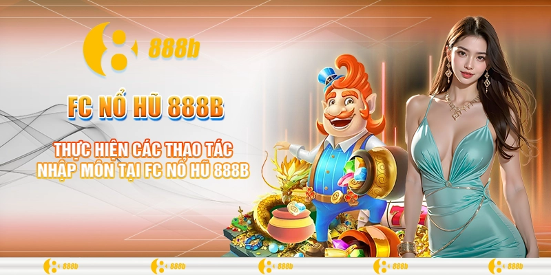 FC Nổ Hũ 888B - Trúng Lớn Mỗi Ngày, Thưởng Không Giới Hạn 2 Thực hiện các thao tác nhập môn tại FC nổ hũ 888B