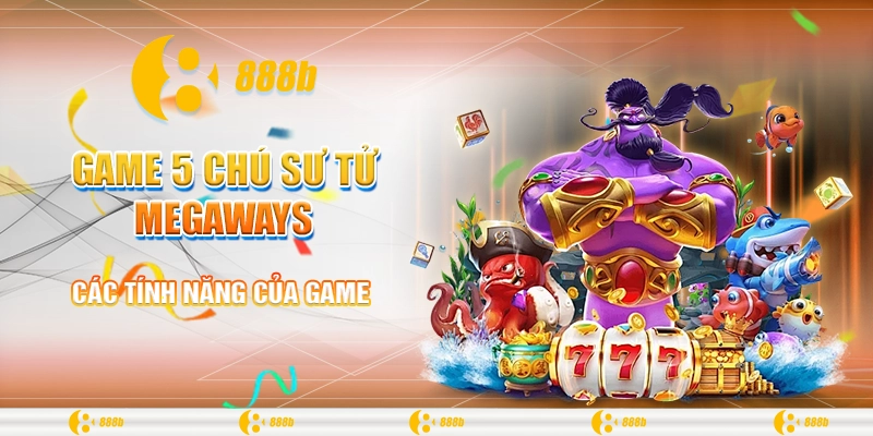 Game 5 Chú Sư Tử Megaways: Thử Vận May Nhận Ngay Phần Thưởng 2 Các tính năng của game