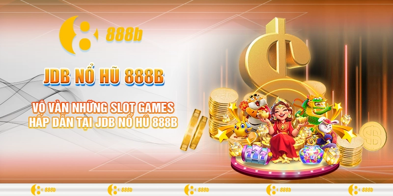JDB Nổ Hũ 888B - Cược Nhỏ, Thắng Lớn, Tiền Về Nhanh Chóng 2 Vô vàn những slot games hấp dẫn tại JDB nổ hũ 888B