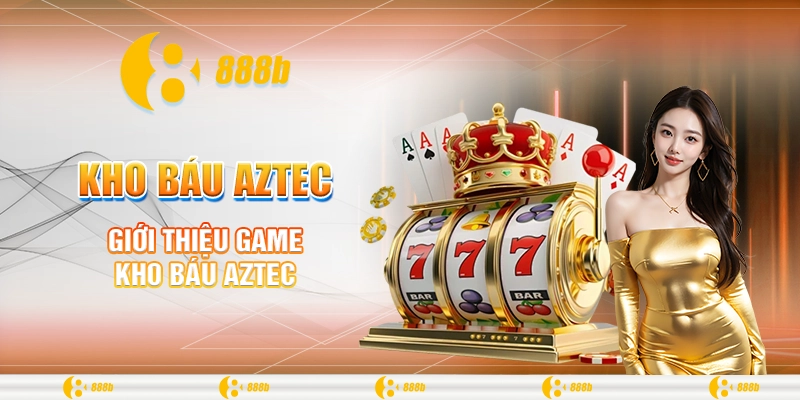 Kho Báu Aztec - Tựa Game Hấp Dẫn Săn Thưởng Khủng Tại 888B 1 Giới thiệu game kho báu Aztec