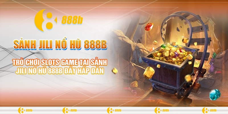 Trò chơi slots game tại sảnh Jili nổ hũ 888B đầy hấp dẫn