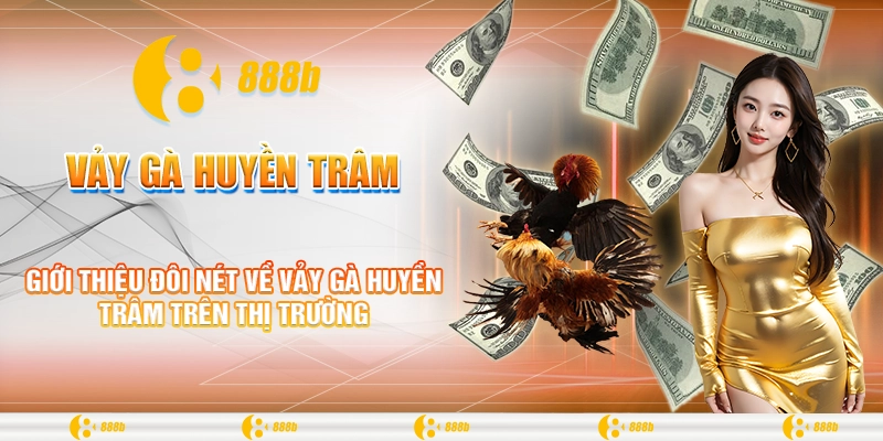 Vảy Gà Huyền Trâm Là Gì? Hướng Dẫn Đấu Bất Bại Tại 888B 1 Giới thiệu đôi nét về vảy gà Huyền Trâm trên thị trường