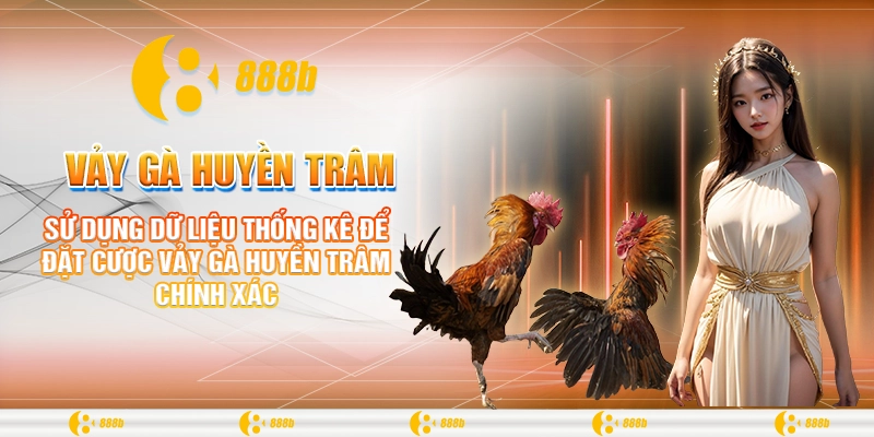 Vảy Gà Huyền Trâm Là Gì? Hướng Dẫn Đấu Bất Bại Tại 888B 4 Sử dụng dữ liệu thống kê để đặt cược vảy gà Huyền Trâm chính xác