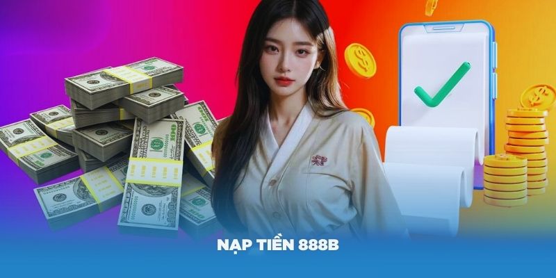 Nạp Tiền 888B Với Quy Trình Nhanh Chóng, An Toàn, Tiện Lợi 1 Thực hiện nạp tiền 888B chi tiết với 3 bước vô cùng đơn giản